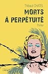 Morts à perpétuité by Thibaut Chatel