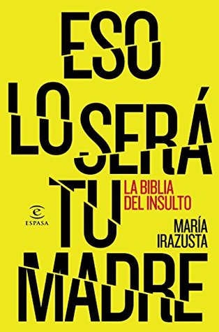 Eso lo será tu madre: La bliblia del insulto (Spanish Edition)