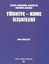 Türkiye - Kore İlişkileri (Siyasi, Ekonomik, Askeri ve Kültürel Açıdan) Türkiye - Kore İlişkileri (Siyasi, Ekonomik, Askeri ve Kültürel Açıdan)