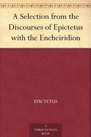 A Selection from the Discourses of Epictetus with the Encheiridion (Kindle Edition)