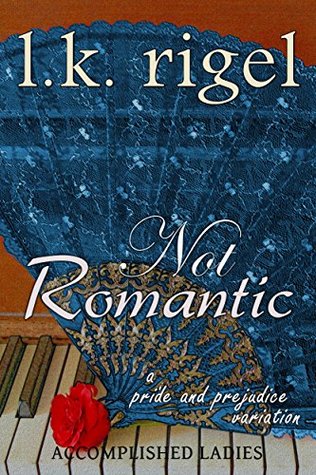 Not Romantic: A Pride and Prejudice Variation (Accomplished Ladies #2)