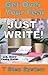 Just Write - Get Over Your Fear: 7 Step System for Indie Authors and Writers: book writing, novel writing, how to write a book, how to write a novel, how ... (What Your Doctor Isn't Telling You 18)