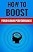 How To Boost Your Brain Performance - Tips & Tricks For A Better Brain