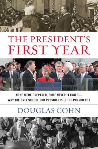 The President's First Year: None Were Prepared, Some Never Learned - Why the Only School for Presidents is the Presidency (Hardcover)