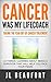 Cancer Was My Lifecoach: A 10 Step Survivor's Handbook