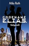Codename E.L.I.A.S.: Kaltgestellt: Actionthriller mit schlagfertigen Dialogen und einem Schuss Romance; Schauplatz L.A.