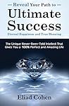 Reveal Your Path to Ultimate Success, Eternal Happiness and True Meaning