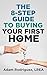 The 8-Step Guide To Buying Your First Home by Adam Rodriguez The 8-Step Guide To Buying Your First Home by Adam Rodriguez