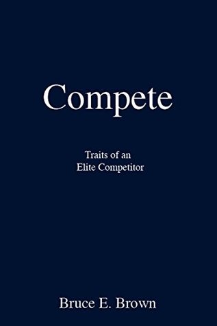 Compete: Traits of an Elite Competitor (Kindle Edition)