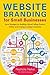 Website Branding for Small Businesses: Secret Strategies for Building a Brand, Selling Products Online, and Creating a Lasting Community