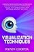 Visualization: Visualization Techniques: Creative Visualization, Meditation, Success Secrets, Mindfulness! (Brain Training, How to Meditate, Goal Setting, ... Thinking, Positive Thinking, Success)
