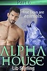Alpha House: Part 6: A Shapeshifter/BBW Serial Romance Alpha House: Part 6: A Shapeshifter/BBW Serial Romance