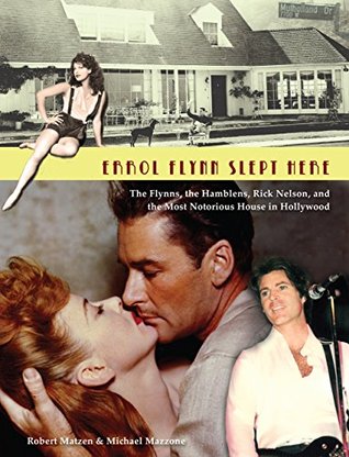 Errol Flynn Slept Here: The Flynns, the Hamblens, Rick Nelson, and the Most Notorious House in Hollywood (Kindle Edition)
