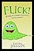Flick!: A Story of a Booger Searching for His Purpose