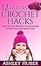 12 Hours Crochet Hacks: Crochet Hat Patterns for Beginners in Fast, Easy, and Simple Steps (Hat Crochet Patterns, Crochet Hats Books, How to Crochet Books, ... (Crochet Hat Beginners Stitches Book 1)