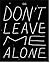 Don't Leave Me Alone