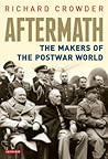 Aftermath - The Makers of the Post-War World by Richard  Crowder