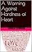 A Warning Against Hardness of Heart
