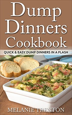 Dump Dinners Cookbook: Quick & Easy Dump Dinners In a Flash (Kindle Edition)