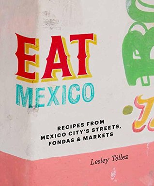 Eat Mexico: Recipes from Mexico City’s Streets, Markets & Fondas (Hardcover)