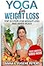 Yoga For Weight Loss: Top 10 Steps For Weight Loss And Inner Peace (A Simpler, Easier and Faster Way to Weight Loss, Stress Relief, Heal yourself, Inner Peace, meditation, yoga poses)