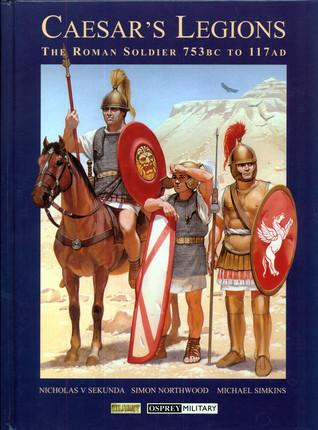 Caesar's Legions: The Roman Soldier, 753 BC To 117 AD (Osprey Military)