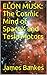 ELON MUSK: THE COSMIC MIND OF SPACE X AND TESLA MOTORS