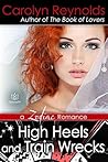 High Heels and Train Wrecks by Carolyn Reynolds