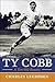 Ty Cobb: A Terrible Beauty