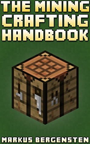 The Complete Crafting Handbook (For Minecraft): Your Complete Guide To Every Minecraft Crafting Recipe