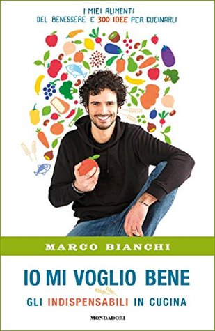 Io mi voglio bene: Gli indispensabili in cucina: I miei alimenti del benessere e 300 idee per cucinarli (Italian Edition)