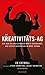 Die Kreativitäts-AG: Wie man die unsichtbaren Kräfte überwindet, die echter Inspiration im Wege stehen (German Edition)