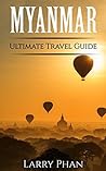 Myanmar: Ultimate Pocket Travel Guide to the Best Rising Destination. All you need to know to get the best experience for your travel to Myanmar (Burma). (Ultimate Myanmar Travel Guide)