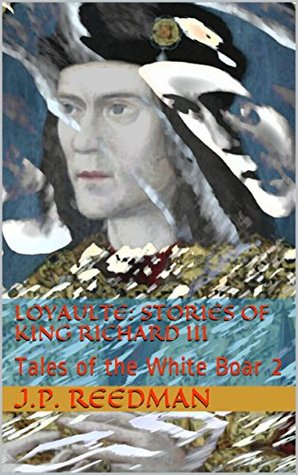 Loyaulte: Stories of King Richard III: Tales of the White Boar 2 (Kindle Edition)