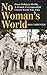 No Woman's World: From D-Day to Berlin, A Female Correspondent Covers World War Two