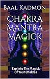 Chakra Mantra Magick: Tap Into The Magick Of Your Chakras (Mantra Magick Series Book 4) Chakra Mantra Magick: Tap Into The Magick Of Your Chakras (Mantra Magick Series Book 4)