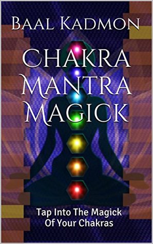 Chakra Mantra Magick: Tap Into The Magick Of Your Chakras (Mantra Magick Series Book 4)