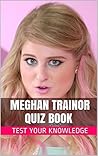 Meghan Trainor Quiz Book - 50 Fun & Fact Filled Questions About Singer Meghan Trainor Meghan Trainor Quiz Book - 50 Fun & Fact Filled Questions About Singer Meghan Trainor