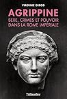 Agrippine - Sexe, crimes et pouvoir dans la Rome Impériale (BIOGRAPHIES) (French Edition)
