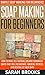 Soap Making For Beginners: Soap Making For Beginners: Simple Soap Making For Beginners - How To Make All Natural Organic Handmade Soaps that Will Rejuvenate, ... Coconut Oil, Essential Oil, Anti Aging)