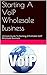 Starting A VoIP Wholesale Business: Ultimate Guide To Starting A Profitable VoIP Wholesale Business