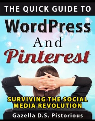 The Quick Guide to WordPress and Pinterest: Surviving the Social Media Revolution