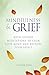 Mindfulness and Grief: With guided meditations to calm the mind and restore the spirit