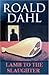 Lamb to the Slaughter by Roald Dahl Lamb to the Slaughter by Roald Dahl