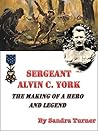 Sergeant Alvin C. York – The Making of a Hero and Legend by Sandra Stephens Turner