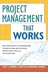Project Management That Works: Real-world Advice on Communicating, Problem-solving, and Everything Else You Need to Know to Get the Job Done