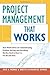 Project Management That Works: Real-world Advice on Communicating, Problem-solving, and Everything Else You Need to Know to Get the Job Done
