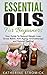 Essential Oils For Beginners: Your Guide To Natural Weight Loss, Stress Relief, Anti-Aging, Aromatherapy and Natural Healing (Essential Oils, Essential Oils Books, Essential Oils and Aromatherapy)