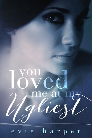 You Loved Me At My Ugliest (You Loved Me, #3)