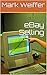 eBay: eBay Selling, eBay Business, eBay for Beginners, eBay Buying and Selling (eBay Selling, eBay Business, Online Business, How to Make Money With eBay, Internet Marketing)